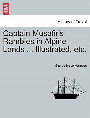 Captain Musafir's Rambles in Alpine Lands ... I... 1240931433 Book Cover