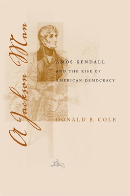 A Jackson Man: Amos Kendall and the Rise of Ame... 0807136476 Book Cover