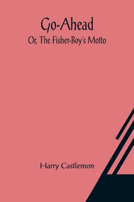 Go-Ahead; Or, The Fisher-Boy's Motto 9356083029 Book Cover