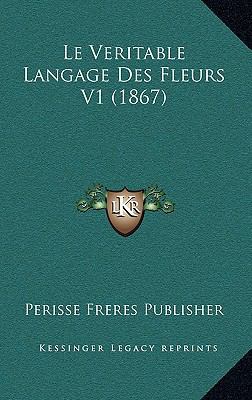 Le Veritable Langage Des Fleurs V1 (1867) [French] 1166864952 Book Cover