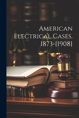American Electrical Cases. 1873-[1908] 1021395951 Book Cover