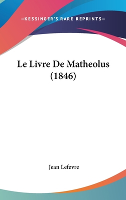 Le Livre de Matheolus (1846) [French] 1160676224 Book Cover