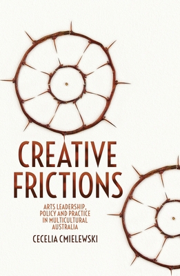 Creative Frictions: Arts Leadership, Policy and... 1760464589 Book Cover