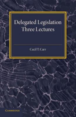 Delegated Legislation: Three Lectures 1316606902 Book Cover