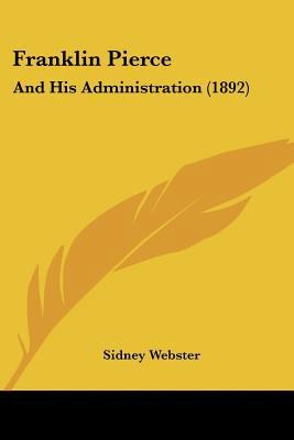 Franklin Pierce: And His Administration (1892) 1120283728 Book Cover