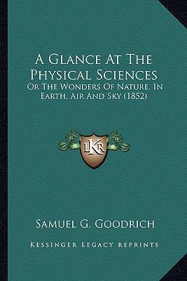 A Glance At The Physical Sciences: Or The Wonde... 116398163X Book Cover