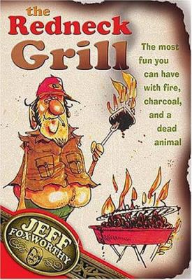 The Redneck Grill: The Most Fun You Can Have wi... 1401601995 Book Cover