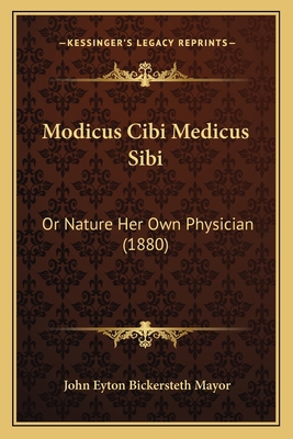 Modicus Cibi Medicus Sibi: Or Nature Her Own Ph... 1166947491 Book Cover