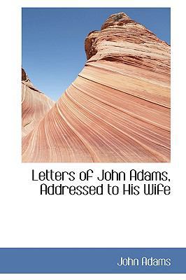 Letters of John Adams, Addressed to His Wife 0554439891 Book Cover