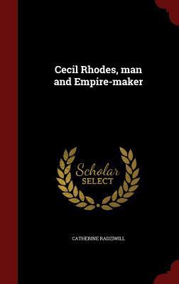 Cecil Rhodes, man and Empire-maker 1296544826 Book Cover