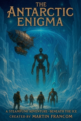 The Antarctic Enigma: A SteamPunk Adventure - B... B0FY7NGMM3 Book Cover