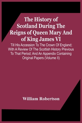 The History Of Scotland During The Reigns Of Qu... 9354443761 Book Cover