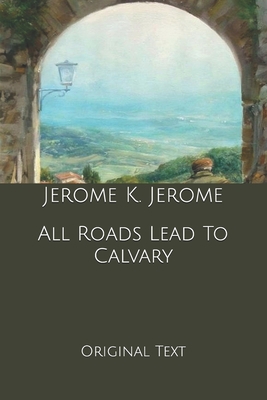 All Roads Lead To Calvary: Original Text B084DGNQZP Book Cover