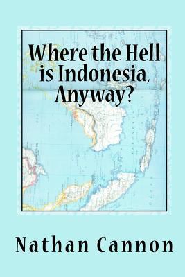 Where the Hell is Indonesia, Anyway? 1480165417 Book Cover