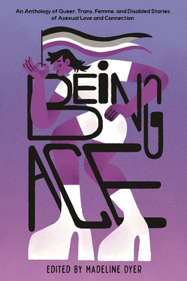 Being Ace: An Anthology of Queer, Trans, Femme,... B0CQS1QY2T Book Cover