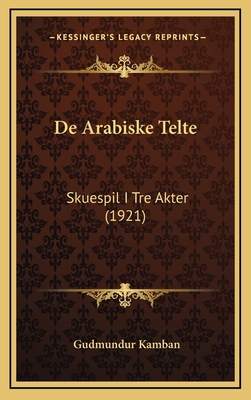 De Arabiske Telte: Skuespil I Tre Akter (1921) [Latin] 1168958067 Book Cover