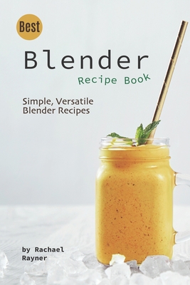 Best Blender Recipe Book: Simple, Versatile Ble... 1712299387 Book Cover