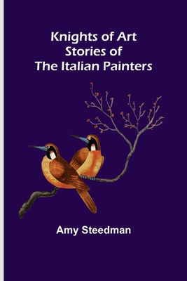 Knights of Art: Stories of the Italian Painters 9356376220 Book Cover
