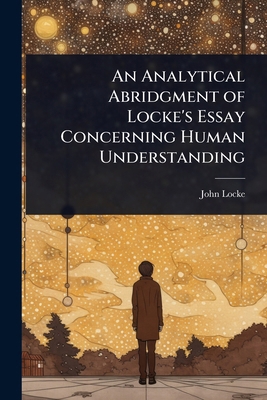 An Analytical Abridgment of Locke's Essay Conce... 1023724901 Book Cover