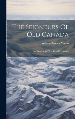 The Seigneurs Of Old Canada: A Chronicle Of New... 1020162805 Book Cover