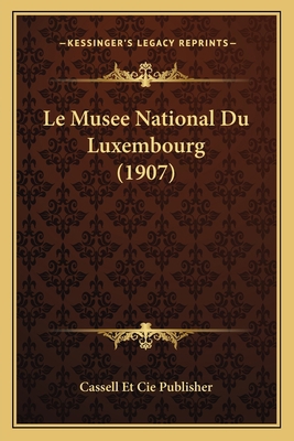 Le Musee National Du Luxembourg (1907) [French] 1167407946 Book Cover