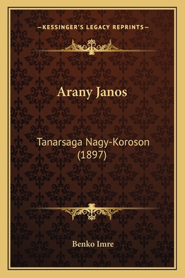 Arany Janos: Tanarsaga Nagy-Koroson (1897) [Hungarian] 116754367X Book Cover