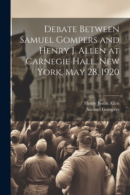 Debate Between Samuel Gompers and Henry J. Alle... 1021518239 Book Cover