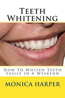 Teeth Whitening: How To Whiten Teeth Easily 1482608502 Book Cover