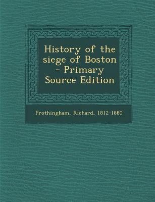 History of the Siege of Boston - Primary Source... 129470186X Book Cover