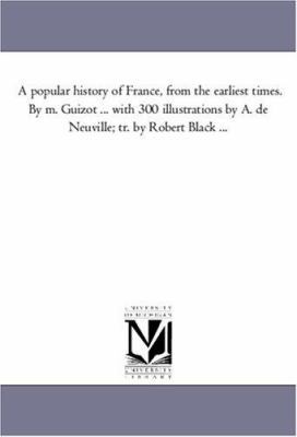 A Popular History of France, from the Earliest ... 1425556353 Book Cover