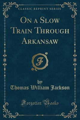 On a Slow Train Through Arkansaw (Classic Reprint) 1331452031 Book Cover