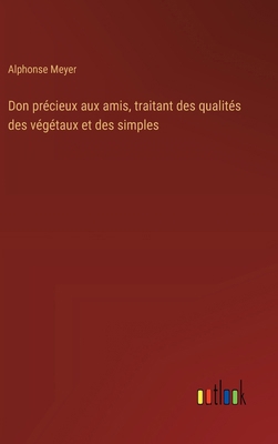 Don précieux aux amis, traitant des qualités de... [French] 3385021154 Book Cover