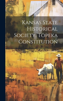 Kansas State Historical Society. Topeka Constit... 1021150754 Book Cover