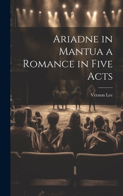 Ariadne in Mantua a Romance in Five Acts 1020879955 Book Cover