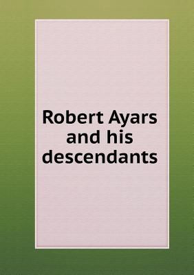 Robert Ayars and his descendants 5519458693 Book Cover