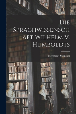 Die Sprachwissenschaft Wilhelm v. Humboldts [German] 1019015314 Book Cover