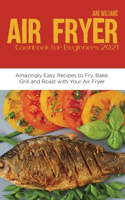 Air Fryer Cookbook for Beginners 2021: Amazingl... 1914220404 Book Cover