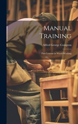Manual Training: First Lessons in Wood-Working 1020674431 Book Cover