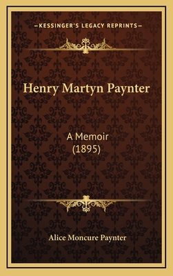 Henry Martyn Paynter: A Memoir (1895) 1164761560 Book Cover