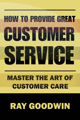 How to Provide Great Customer Service: Master t... B0CC7FFG99 Book Cover