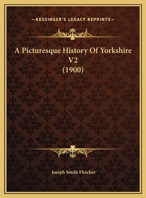 A Picturesque History Of Yorkshire V2 (1900) 1169789870 Book Cover