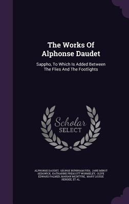 The Works of Alphonse Daudet: Sappho, to Which ... 1347668888 Book Cover