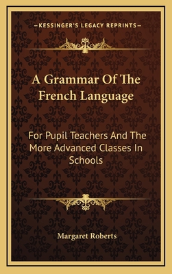 A Grammar of the French Language: For Pupil Tea... 1163664421 Book Cover
