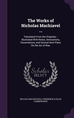 The Works of Nicholas Machiavel ...: Translated... 1357243243 Book Cover