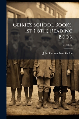 Geikie's School Books. 1st (-6th) Reading Book;... 1279266376 Book Cover