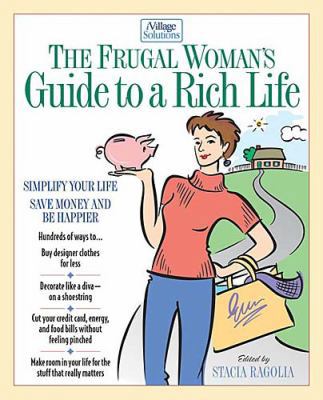 The Frugal Woman's Guide to a Rich Life: Simplify Your Life, Save Money and Be Happier (iVillage Solutions, 7)