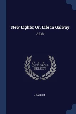 New Lights; Or, Life in Galway: A Tale 1376425300 Book Cover