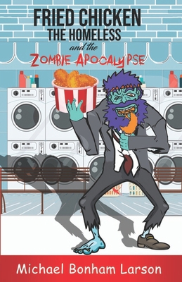 Fried Chicken, The Homeless and the Zombie Apoc... B08D516KFN Book Cover