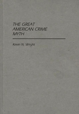 The Great American Crime Myth 0313247927 Book Cover