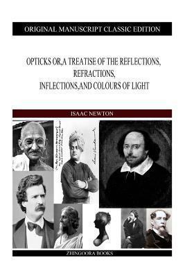 Opticks or, a Treatise of the Reflections, Refr... 1490310924 Book Cover